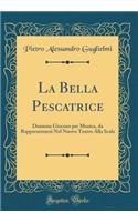 La Bella Pescatrice: Dramma Giocoso Per Musica, Da Rappresentarsi Nel Nuovo Teatro Alla Scala (Classic Reprint)