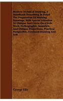 Modern Technical Drawing, a Handbook Describing in Detail the Preparation of Working Drawings, with Special Attention to Oblique and Circle-On-Circle