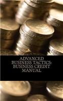 Advanced Business Tactics: Business Credit Manual: 2013 Corporate Credit Development