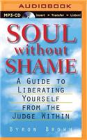 Soul Without Shame: Soul Without Shame: A Guide to Liberating Yourself from the Judge Within