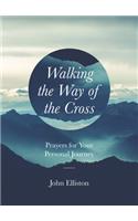 Walking the Way of the Cross: Prayers for Your Personal Journey(Prayers During Difficult Times)