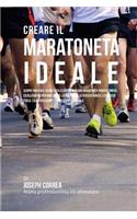 Creare Il Maratoneta Ideale: Scopri Trucchi E Segreti Utilizzati Dai Migliori Maratoneti Professionisti Ed Allenatori Per Migliorare La Tua Forza, La Perseveranza, l'Esercizio F(Italian)