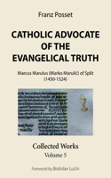 Catholic Advocate of the Evangelical Truth: Marcus Marulus (Marko Marulic) of Split (1450-1524): Collected Works, Volume 5