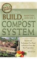 How to Build, Maintain, and Use a Compost System: Secrets and Techniques You Need to Know to Grow the Best Vegetables(Back to Basics)