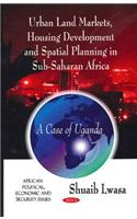 Urban Land Markets, Housing Development & Spatial Planning in Sub-Saharan Africa: A Case of Uganda