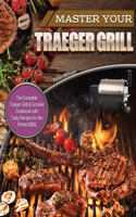 Master Your Traeger Grill: The Complete Traeger Grill & Smoker Cookbook with Tasty Recipes for the Perfect BBQ.