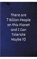 There are 7 Billion People on this Planet and I Can Tolerate Maybe 10