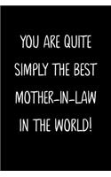 You Are Quite Simply The Best Mother-In-Law In The World!: A Simple, Beautiful And Unique Gift Of Appreciation For A Much Loved Mother-In-Law.