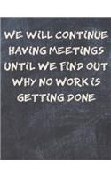 We Will Continue Having Meetings Until We Find Out Why No Work Is Getting Done