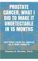 Prostate Cancer, What I Did to Make It Undetectable in 15 Months