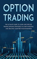 Options Trading: The Ultimate Guide to Learn and Execute Trading Options Strategies to Start Investing and Creating Your First Passive Business