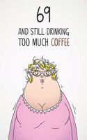 69 & Still Drinking Too Much Coffee: Funny Women's 69th Birthday 122 Page Diary Journal Notebook Gift For Coffee Lovers