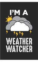 I'm A Weather Watcher: Meteorologist Weather Weatherman Meteorology Notebook 6x9 Inches 120 dotted pages for notes, drawings, formulas - Organizer writing book planner dia