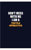 Don't Mess With Me I Am A Textile Operative: Career journal, notebook and writing journal for encouraging men, women and kids. A framework for building your career.