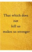 That which does not kill us makes us stronger: 100 Pages Lined Journal Inspirational Quot Journal, Notebook, Diary, Composition Book
