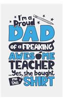 Im a Proud Dad of a Freaking Awesome Teacher Yes She Bought Me This Shirt