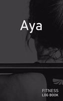 Aya: Blank Daily Fitness Workout Log Book - Track Exercise Type, Sets, Reps, Weight, Cardio, Calories, Distance & Time - Space to Record Stretches, Warmu