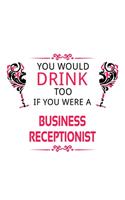 You Would Drink Too If You Were A Business Receptionist