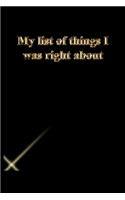 My list of things I was right about: Gratitude Notebook / Journal Gift, 118 Pages, 6x9, Gold letters, Black cover, Matte Finish