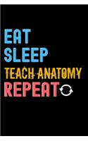 Eat, Sleep, teach anatomy, Repeat Notebook - teach anatomy Funny Gift: Lined Notebook / Journal Gift, 120 Pages, 6x9, Soft Cover, Matte Finish