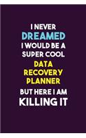 I Never Dreamed I would Be A Super Cool Data Recovery Planner But Here I Am Killing It