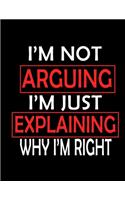 I'm Not Arguing. I'm Just Explaining Why I'm Right Notebook and Journal: Funny Gift for Coworker, Students, hardworker. Novelty Gag Notebook, Journal, Log Book, Compositon Christmas: this notebook is a gift for coworker, 