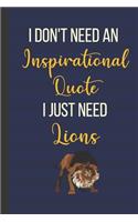 I Don't Need An Inspirational Quote I Just Need Lions