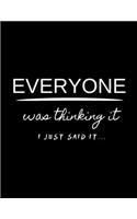 Everyone was Thinking It. I just Said It.
