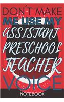 Don't Make Me Use My Assistant Preschool Teacher Voice: Teaching Assistant Gifts Lined Notebook