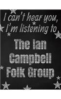 I can't hear you, I'm listening to The Ian Campbell Folk Group creative writing lined notebook: Promoting band fandom and music creativity through writing...one day at a time