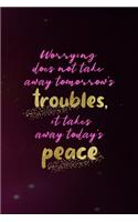 Worrying Does Not Take Away Tomorrow's Troubles, It Takes Away Today's Peace