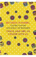 Between Flowers, Colors, Flavors And Smells, We Remember Those Who Are No Longer With Us: Day Of The Death Notebook Journal Composition Blank Lined Diary Notepad 120 Pages Paperback Yellow