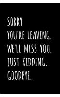 Sorry You're Leaving. We'll Miss You. Just Kidding. Goodbye.