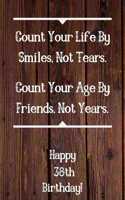 Count Your Life By Smiles, Not Tears. Happy 38th Birthday!: Count Your Life By Smiles 38th Birthday Card Quote Journal / Notebook / Diary / Greetings / Appreciation Gift (6 x 9 - 110 Blank Lined Pages)