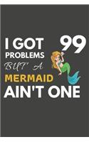 I Got 99 Problems But A Mermaid Ain't One: Mermaid Gifts For Mermaid Lovers Only - Blank Lined Notebook Journal to Write In, Notes, To Do Lists, Task Lists