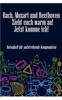 Bach, Mozart und Beethoven - Zieht euch warm an Jetzt komme ich Notenheft für aufstrebende Komponisten: Notenheft DIN-A5 mit 100 Seiten leerer Notenzeilen zum Notieren von Melodien und Noten für Komponistinnen, Komponisten, Musik-Studentinnen und Musik