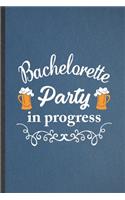 Bachelorette Party in Progress: Lined Notebook For Bachelorette Party. Funny Ruled Journal For Wedding Planner Bridesmaid. Unique Student Teacher Blank Composition/ Planner Great F