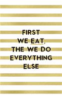 First We Eat, The We Do Everything Else.