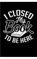 I Closed My Book to Be Here: A Journal, Notepad, or Diary to write down your thoughts. - 120 Page - 6x9 - College Ruled Journal - Writing Book, Personal Writing Space, Doodle, N
