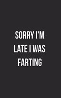 Sorry I'm Late I Was Farting