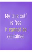 My True Self Is Free It Cannot Be Contained: All Purpose 6x9 Blank Lined Notebook Journal Way Better Than A Card Trendy Unique Gift Purple Wild