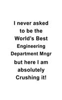 I Never Asked To Be The World's Best Engineering Department Mngr But Here I Am Absolutely Crushing It: Engineering Department Mngr Notebook, Engineer Department Managing/Organizer Journal Gift, Diary, Doodle Gift or Notebook