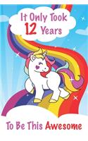 It Only Took 12 Years To Be This Awesome: Unicorn Journal and Sketchbook, A Happy Birthday 12 Years Old Unicorn Activity Journal Notebook for Kids, 12 Year Old Birthday Gift for Girls! Birth