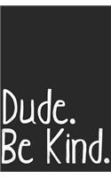 dude be kind notebook for kids and adults / blank lined 6x9