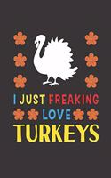 I Just Freaking Love Turkeys: Turkey Lovers Funny Gifts Journal Lined Notebook 6x9 120 Pages