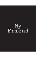 My Friend: Notebook Large Size 8.5 x 11 Ruled 150 Pages