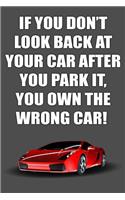 If You Don't Look Back At Your Car After You Park It, You Own The Wrong Car: A Perfect Gift For Car Lovers And Car Racers, 110 Lined Page Journal and 30 Lines Per Page, 6x9, Professionally Designed (Journal, Notebooks and Dia