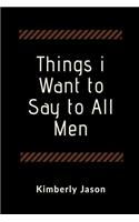 Things I Want to Say to All Men