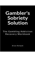 Gambler's Sobriety Solution: The Gambling Addiction Recovery Workbook