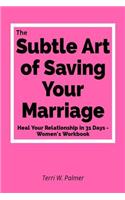 The Subtle Art of Saving Your Marriage: Heal Your Relationship in 31 Days - Women's Workbook